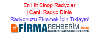 En+Hit+Sinop+Radyolar+|+Canlı+Radyo+Dinle Radyonuzu+Eklemek+İçin+Tıklayın!